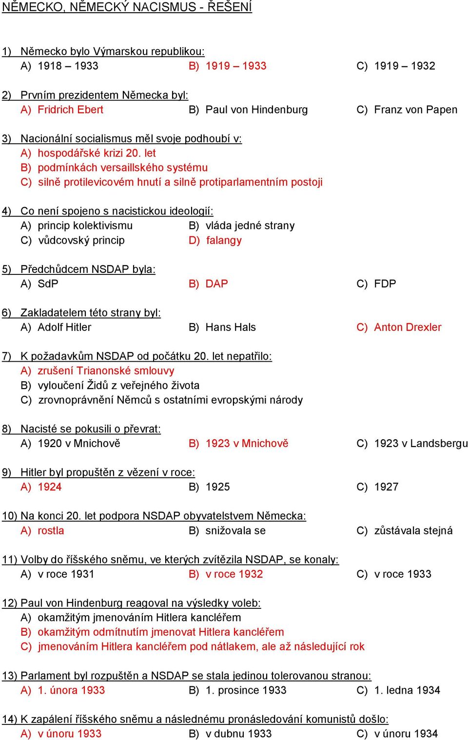 let B) podmínkách versaillského systému C) silně protilevicovém hnutí a silně protiparlamentním postoji 4) Co není spojeno s nacistickou ideologií: A) princip kolektivismu B) vláda jedné strany C)