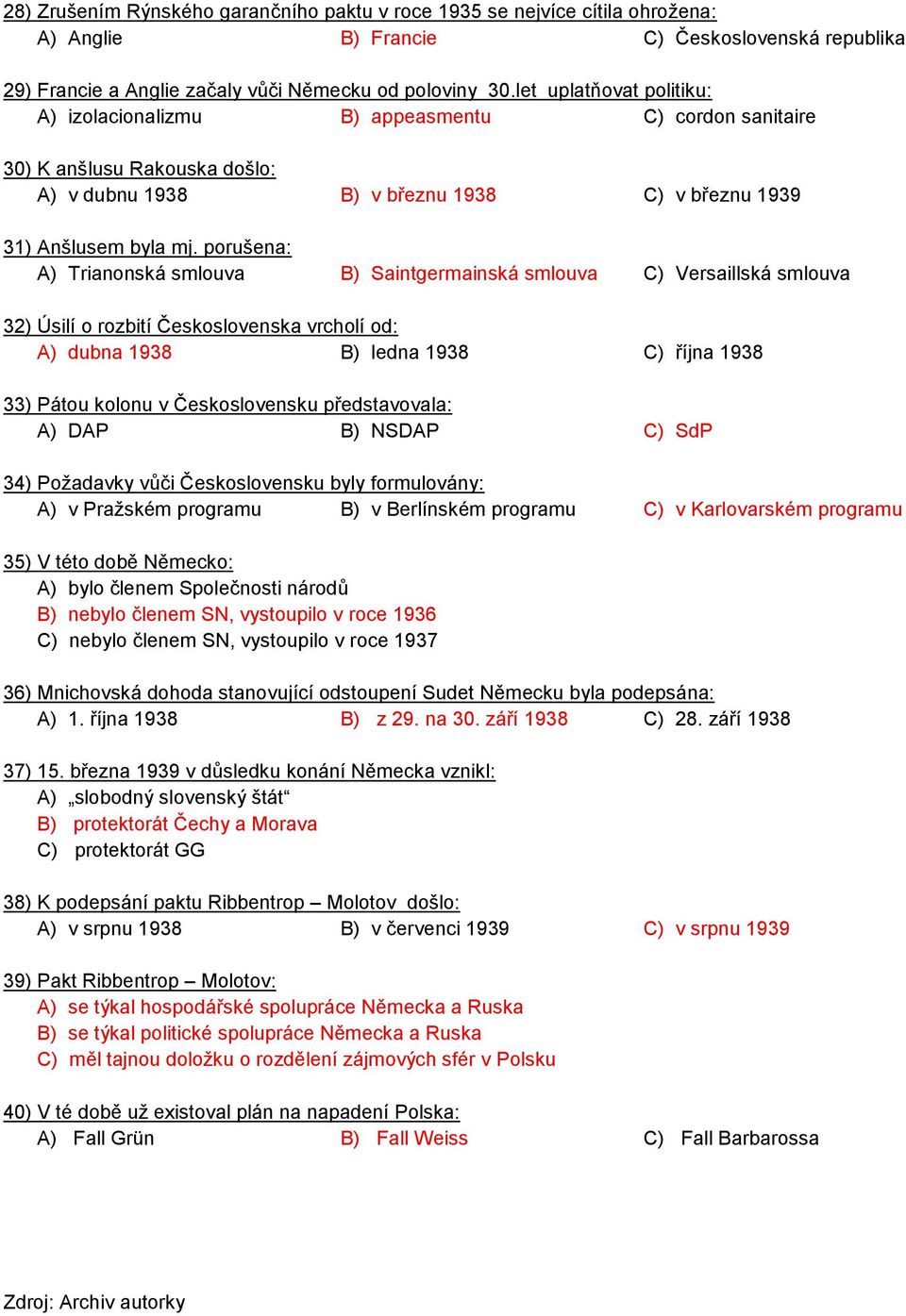 porušena: A) Trianonská smlouva B) Saintgermainská smlouva C) Versaillská smlouva 32) Úsilí o rozbití Československa vrcholí od: A) dubna 1938 B) ledna 1938 C) října 1938 33) Pátou kolonu v