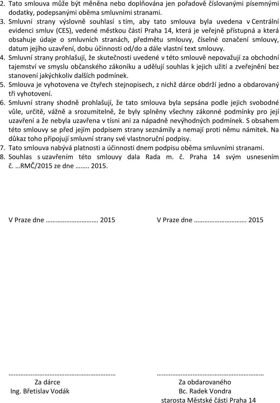 stranách, předmětu smlouvy, číselné označení smlouvy, datum jejího uzavření, dobu účinnosti od/do a dále vlastní text smlouvy. 4.