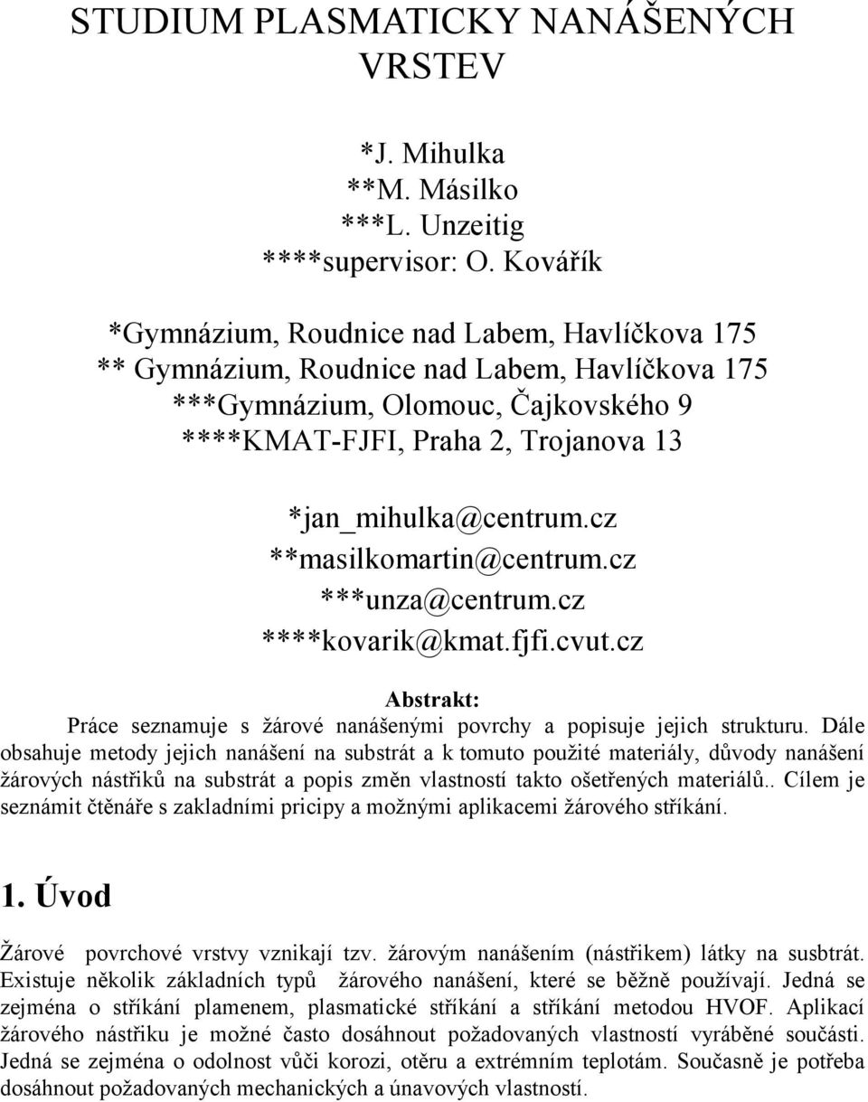 cz **masilkomartin@centrum.cz ***unza@centrum.cz ****kovarik@kmat.fjfi.cvut.cz Abstrakt: Práce seznamuje s žárové nanášenými povrchy a popisuje jejich strukturu.