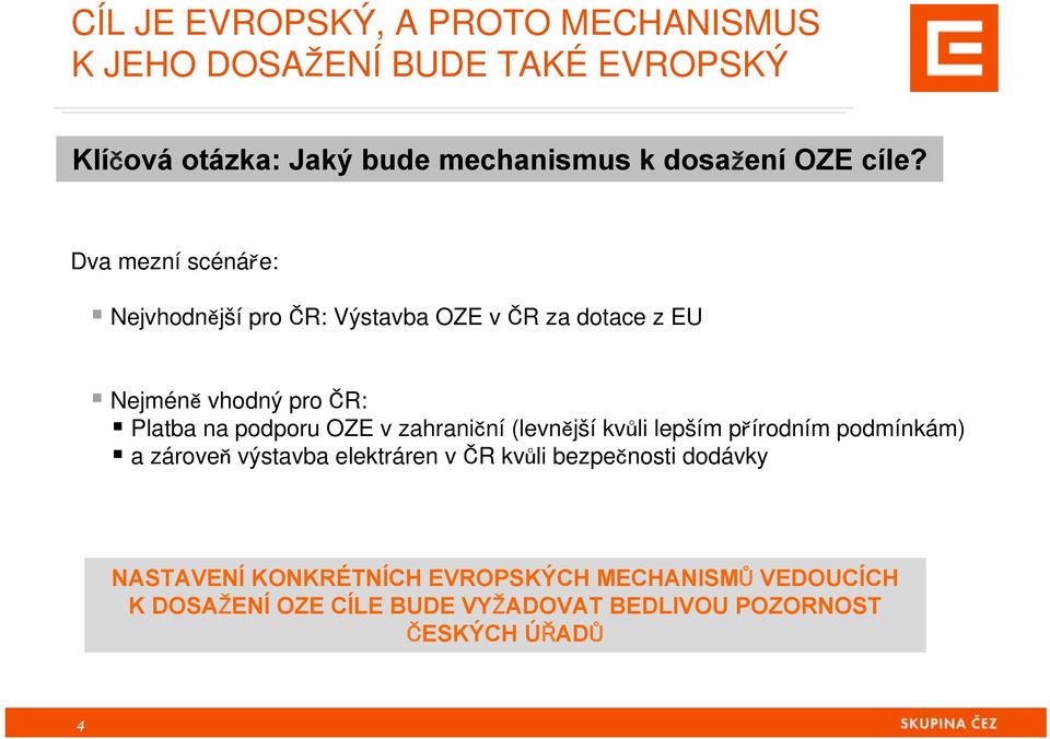 Dva mezní scénáře: Nejvhodnější pro ČR: Výstavba OZE v ČR za dotace z EU Nejméně vhodný pro ČR: Platba na podporu OZE v