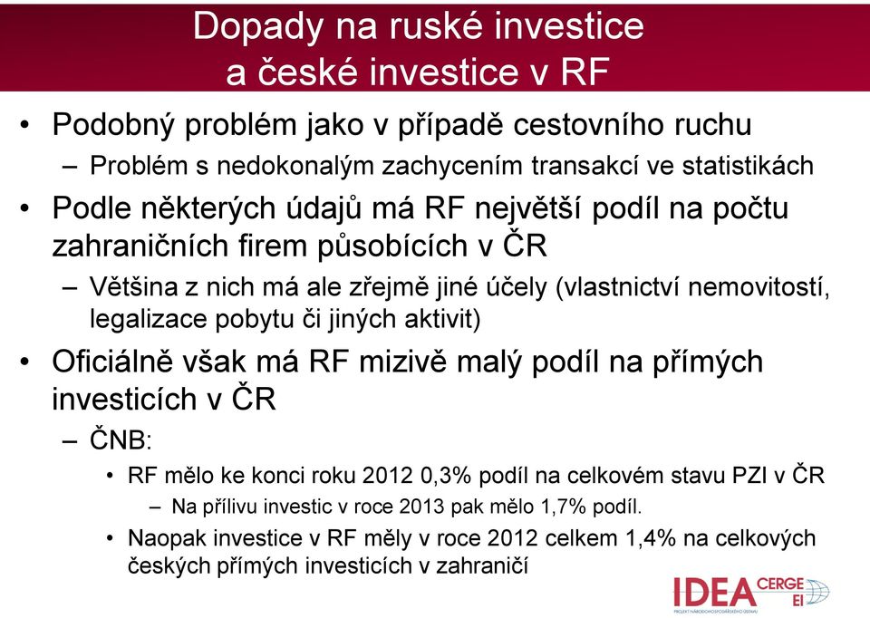 legalizace pobytu či jiných aktivit) Oficiálně však má RF mizivě malý podíl na přímých investicích v ČR ČNB: RF mělo ke konci roku 2012 0,3% podíl na celkovém