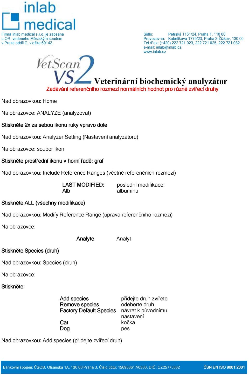 Alb poslední modifikace: albuminu Stiskněte ALL (všechny modifikace) Nad obrazovkou: Modify Reference Range (úprava referenčního rozmezí) Analyte Analyt Stiskněte Species (druh) Nad obrazovkou: