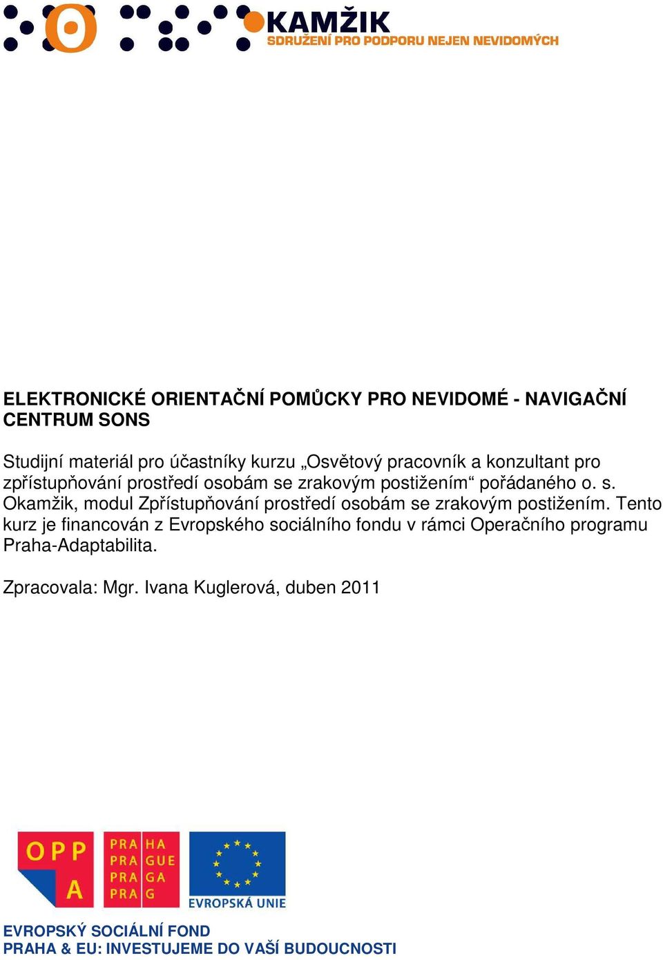 zrakovým postižením pořádaného o. s. Okamžik, modul Zpřístupňování prostředí osobám se zrakovým postižením.