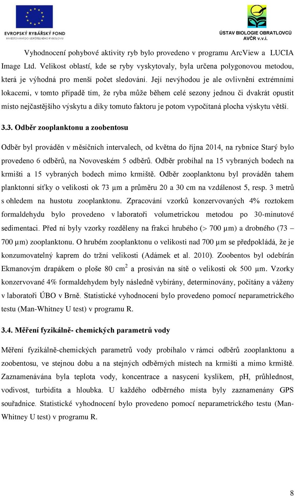 Její nevýhodou je ale ovlivnění extrémními lokacemi, v tomto případě tím, že ryba může během celé sezony jednou či dvakrát opustit místo nejčastějšího výskytu a díky tomuto faktoru je potom