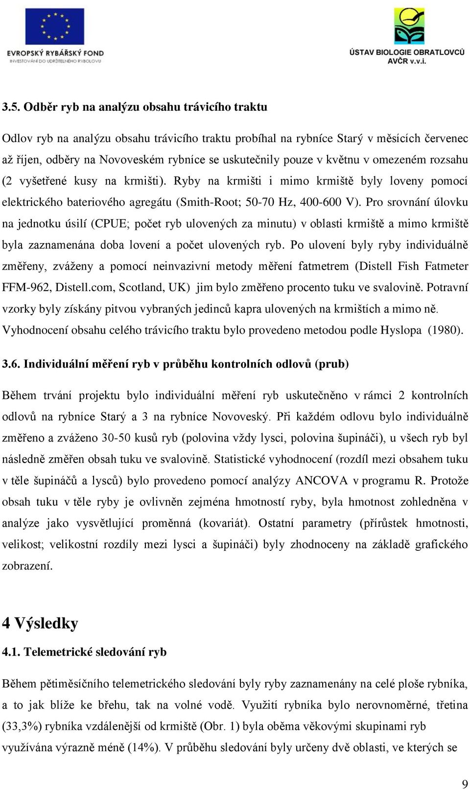 Pro srovnání úlovku na jednotku úsilí (CPUE; počet ryb ulovených za minutu) v oblasti krmiště a mimo krmiště byla zaznamenána doba lovení a počet ulovených ryb.