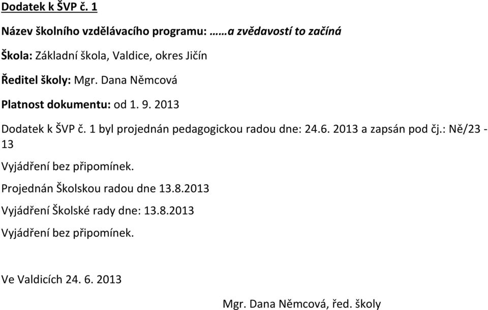 školy: Mgr. Dana Němcová Platnost dokumentu: od 1. 9. 2013  1 byl projednán pedagogickou radou dne: 24.6.