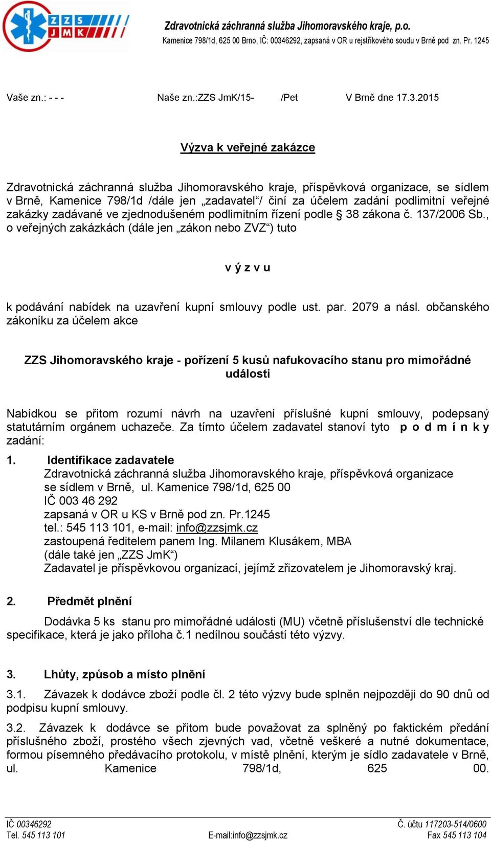 2015 Výzva k veřejné zakázce Zdravotnická záchranná služba Jihomoravského kraje, příspěvková organizace, se sídlem v Brně, Kamenice 798/1d /dále jen zadavatel / činí za účelem zadání podlimitní