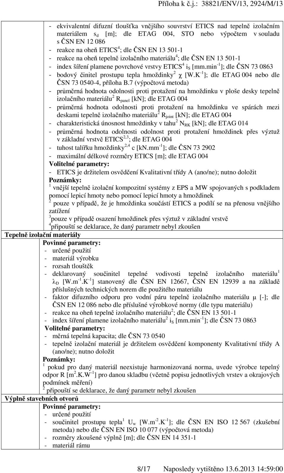 min -1 ]; dle ČSN 73 0863 - bodový činitel prostupu tepla hmoždinky 2 χ [W.K -1 ]; dle ETAG 004 nebo dle ČSN 73 0540-4, příloha B.