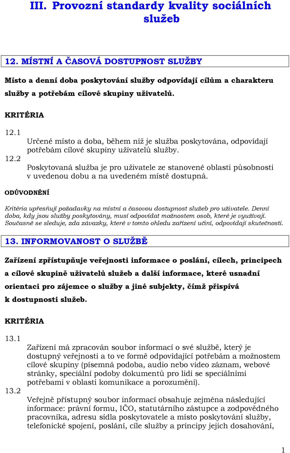 Poskytovaná služba je pro uživatele ze stanovené oblasti působnosti v uvedenou dobu a na uvedeném místě dostupná. Kritéria upřesňují požadavky na místní a časovou dostupnost služeb pro uživatele.