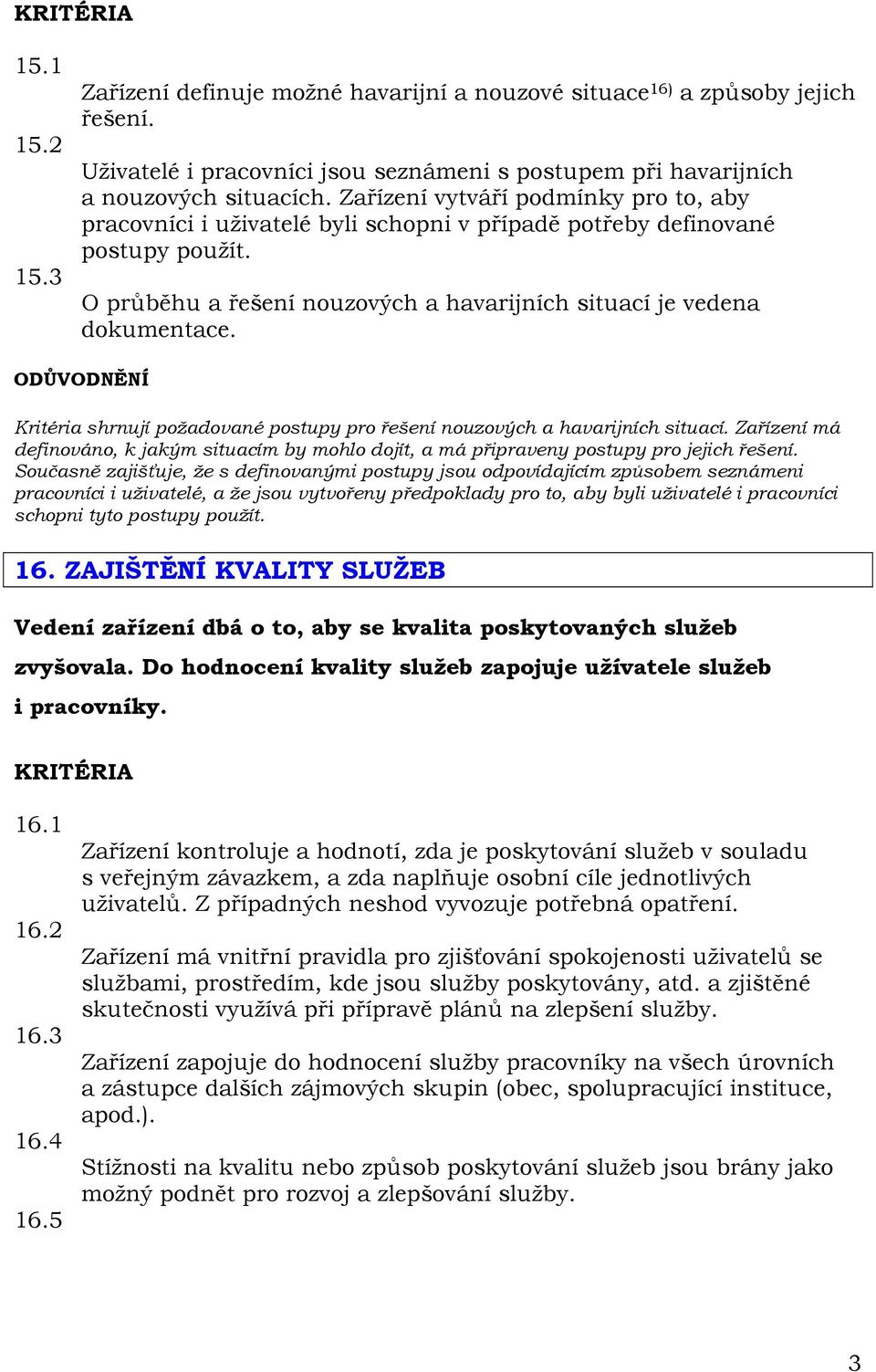 Kritéria shrnují požadované postupy pro řešení nouzových a havarijních situací. Zařízení má definováno, k jakým situacím by mohlo dojít, a má připraveny postupy pro jejich řešení.