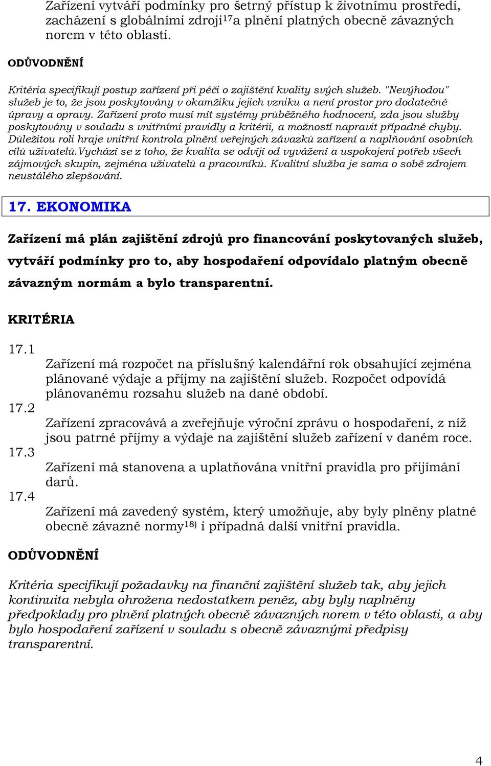 Zařízení proto musí mít systémy průběžného hodnocení, zda jsou služby poskytovány v souladu s vnitřními pravidly a kritérii, a možností napravit případné chyby.