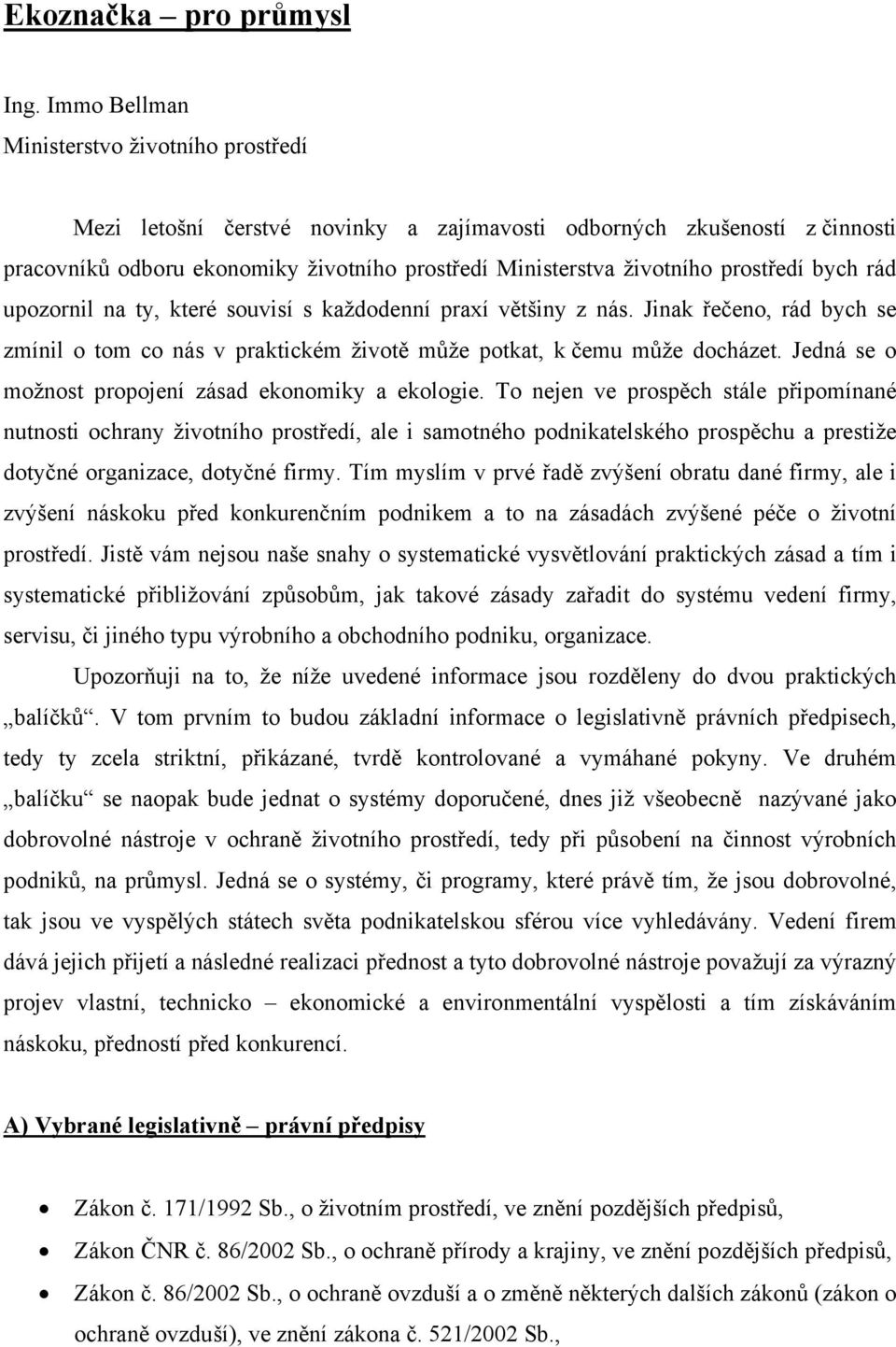 prostředí bych rád upozornil na ty, které souvisí s každodenní praxí většiny z nás. Jinak řečeno, rád bych se zmínil o tom co nás v praktickém životě může potkat, k čemu může docházet.