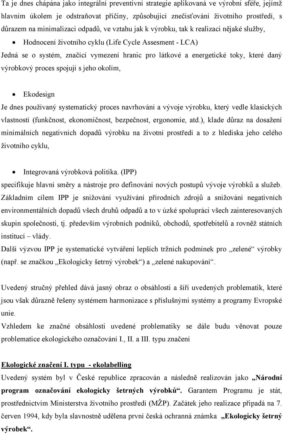 energetické toky, které daný výrobkový proces spojují s jeho okolím, Ekodesign Je dnes používaný systematický proces navrhování a vývoje výrobku, který vedle klasických vlastností (funkčnost,