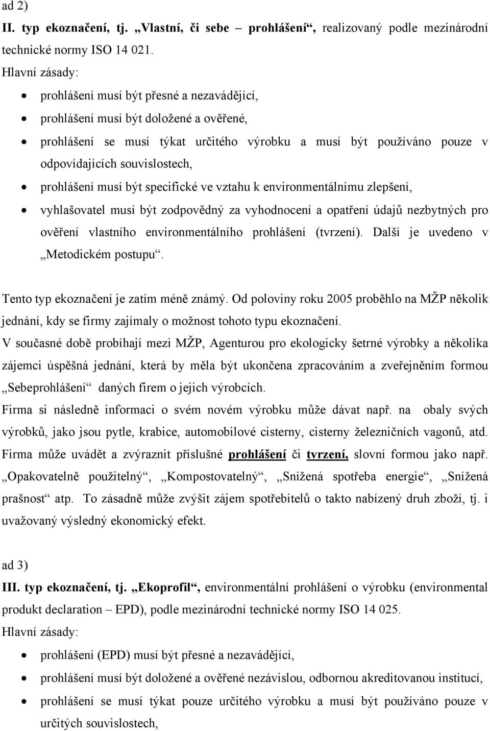 prohlášení musí být specifické ve vztahu k environmentálnímu zlepšení, vyhlašovatel musí být zodpovědný za vyhodnocení a opatření údajů nezbytných pro ověření vlastního environmentálního prohlášení