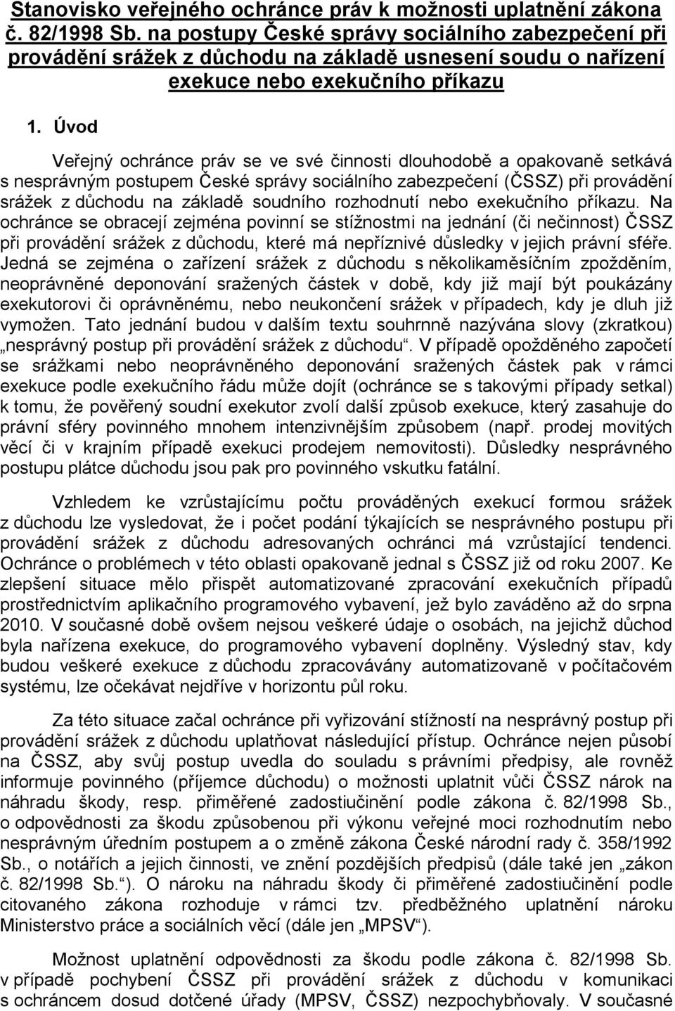 Úvod Veřejný ochránce práv se ve své činnosti dlouhodobě a opakovaně setkává s nesprávným postupem České správy sociálního zabezpečení (ČSSZ) při provádění srážek z důchodu na základě soudního