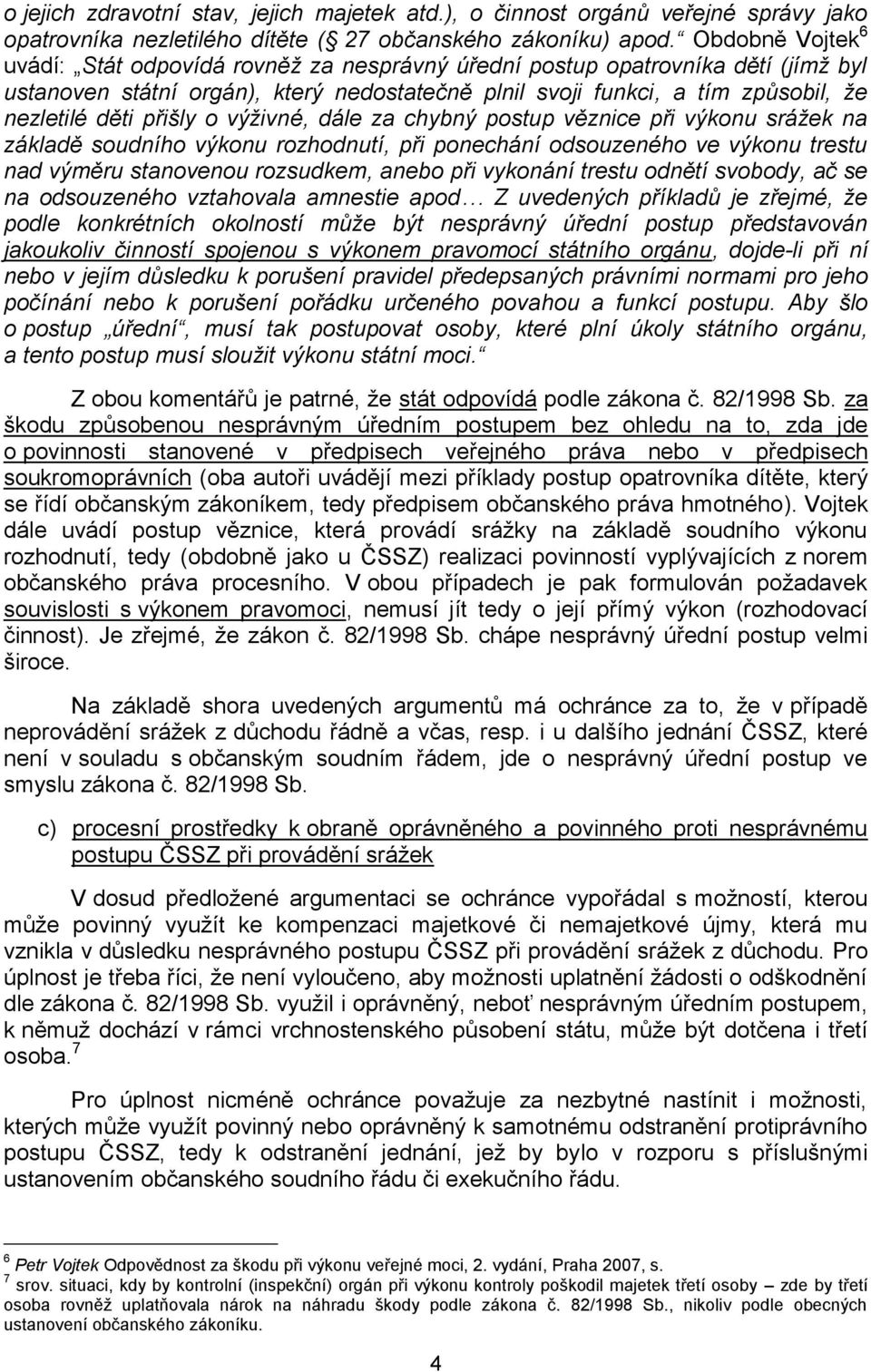 přišly o výživné, dále za chybný postup věznice při výkonu srážek na základě soudního výkonu rozhodnutí, při ponechání odsouzeného ve výkonu trestu nad výměru stanovenou rozsudkem, anebo při vykonání