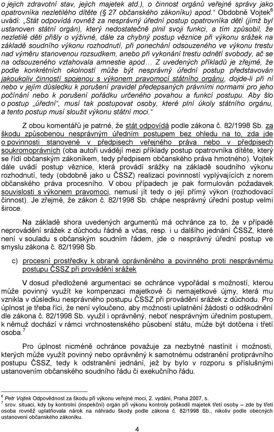 přišly o výživné, dále za chybný postup věznice při výkonu srážek na základě soudního výkonu rozhodnutí, při ponechání odsouzeného ve výkonu trestu nad výměru stanovenou rozsudkem, anebo při vykonání