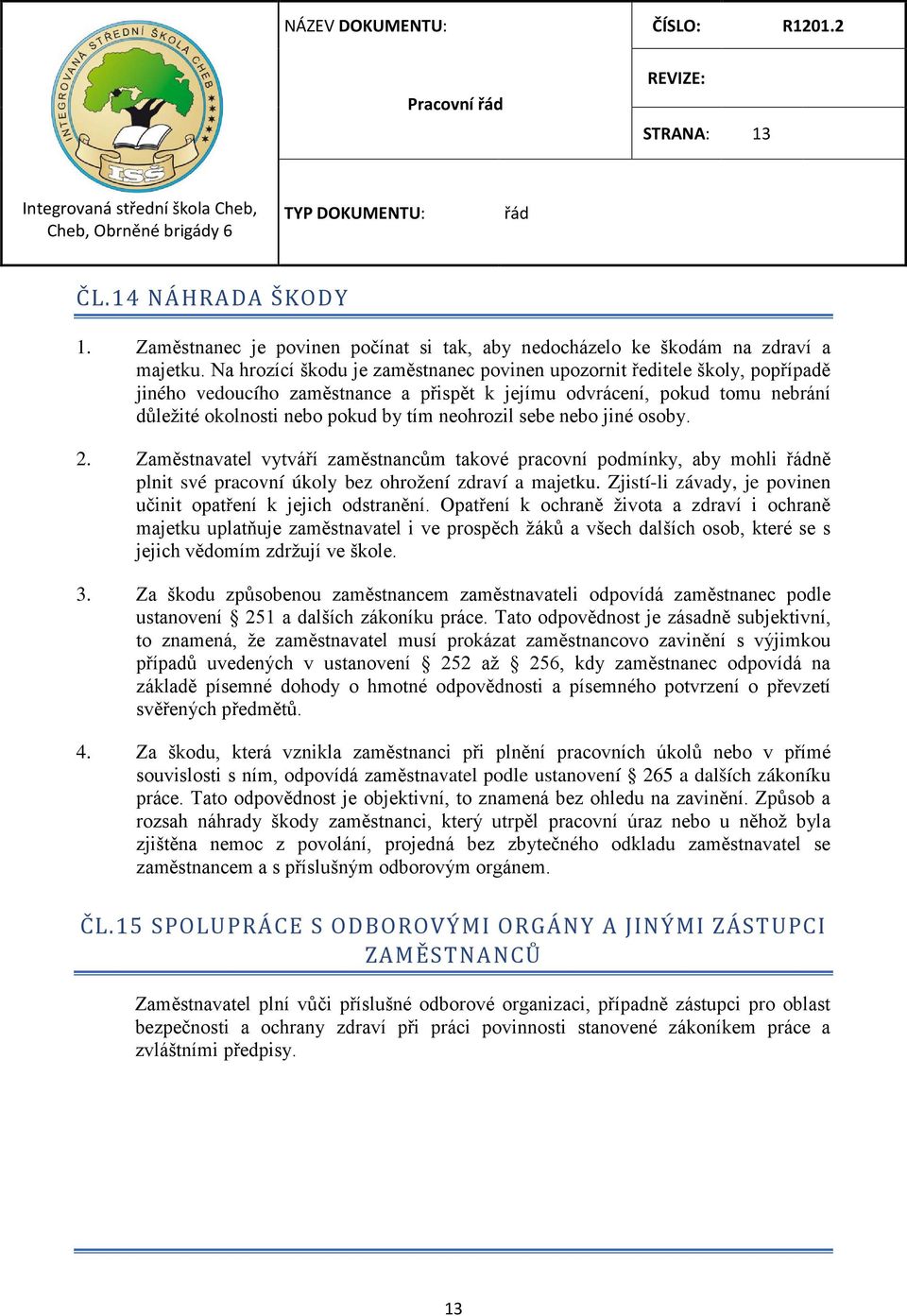 neohrozil sebe nebo jiné osoby. 2. Zaměstnavatel vytváří zaměstnancům takové pracovní podmínky, aby mohli ně plnit své pracovní úkoly bez ohrožení zdraví a majetku.