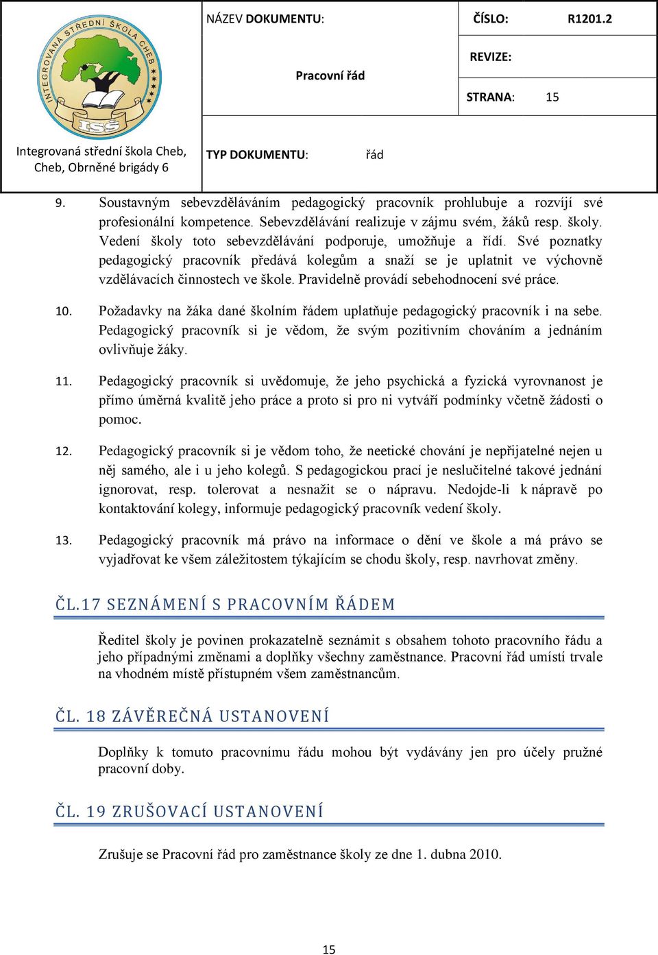 Pravidelně provádí sebehodnocení své práce. 10. Požadavky na žáka dané školním em uplatňuje pedagogický pracovník i na sebe.