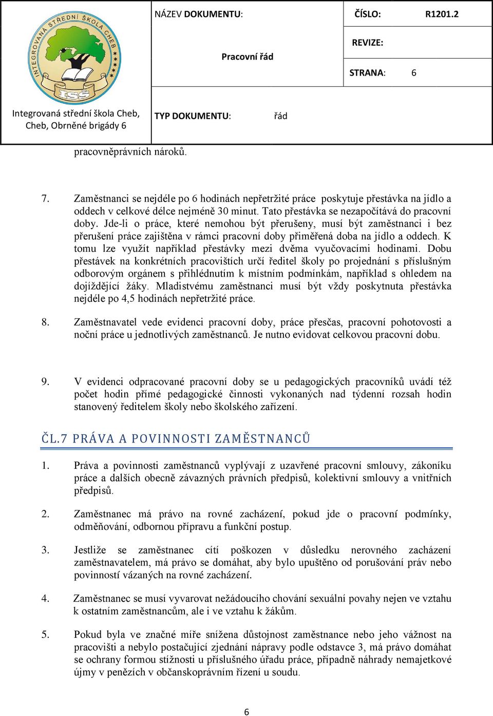 Jde-li o práce, které nemohou být přerušeny, musí být zaměstnanci i bez přerušení práce zajištěna v rámci pracovní doby přiměřená doba na jídlo a oddech.