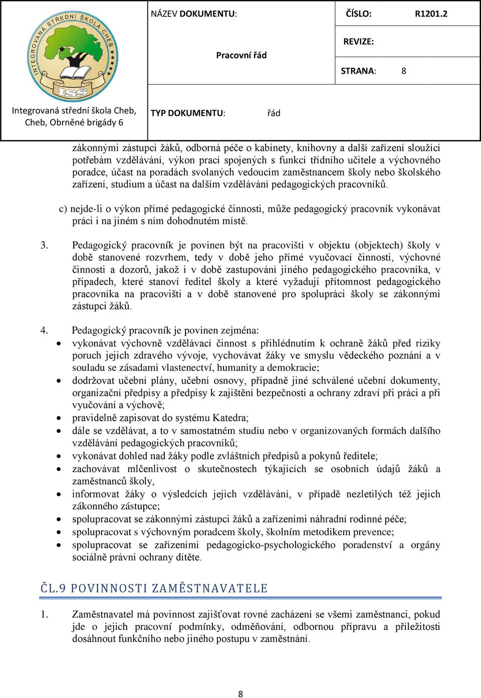 c) nejde-li o výkon přímé pedagogické činnosti, může pedagogický pracovník vykonávat práci i na jiném s ním dohodnutém místě. 3.