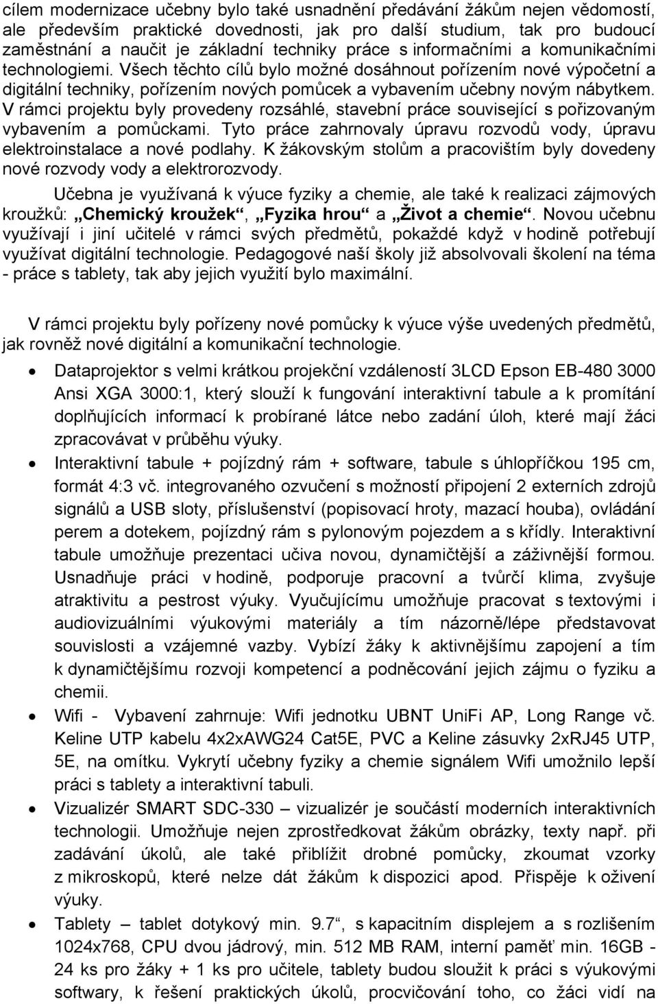 V rámci projektu byly provedeny rozsáhlé, stavební práce související s pořizovaným vybavením a pomůckami. Tyto práce zahrnovaly úpravu rozvodů vody, úpravu elektroinstalace a nové podlahy.