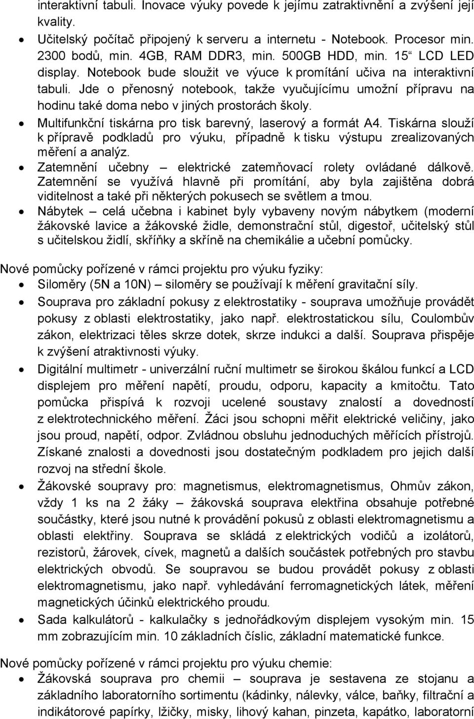 Jde o přenosný notebook, takže vyučujícímu umožní přípravu na hodinu také doma nebo v jiných prostorách školy. Multifunkční tiskárna pro tisk barevný, laserový a formát A4.