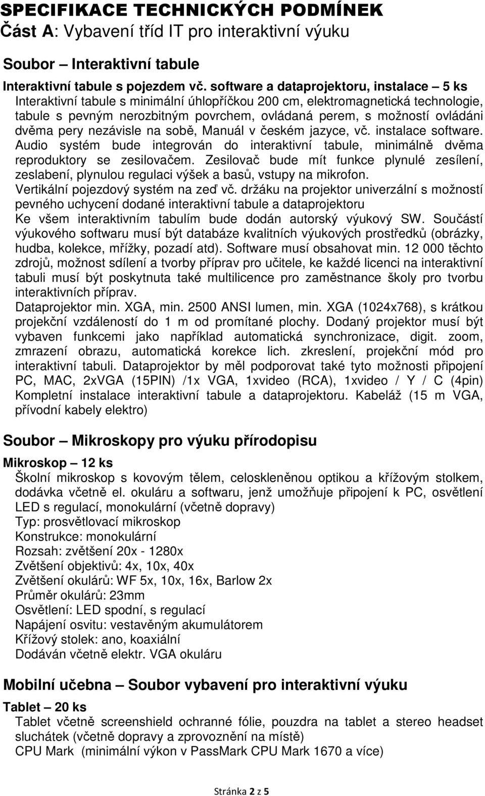 dvěma pery nezávisle na sobě, Manuál v českém jazyce, vč. instalace software. Audio systém bude integrován do interaktivní tabule, minimálně dvěma reproduktory se zesilovačem.