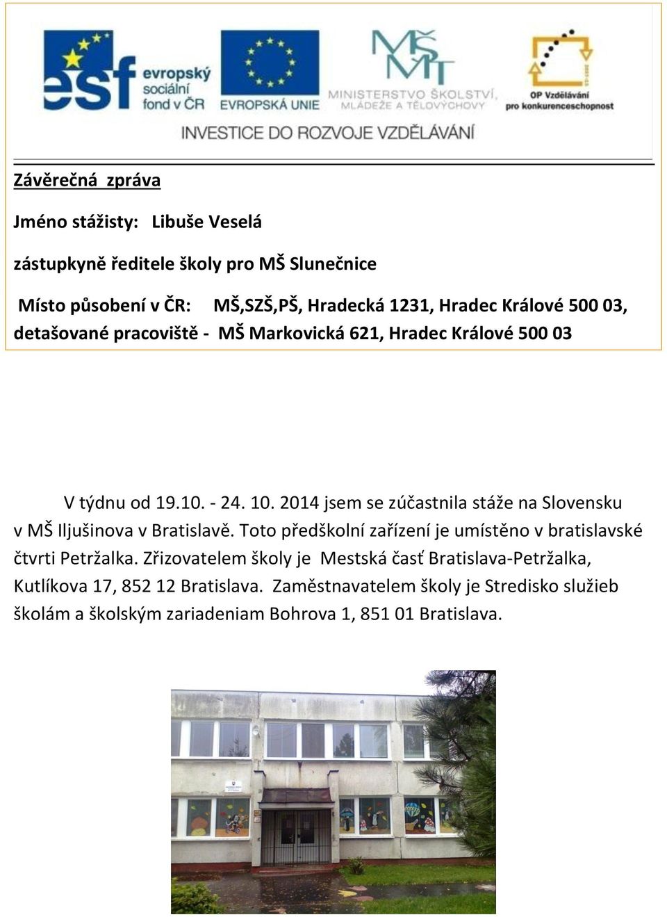 2014 jsem se zúčastnila stáže na Slovensku v MŠ Iljušinova v Bratislavě. Toto předškolní zařízení je umístěno v bratislavské čtvrti Petržalka.