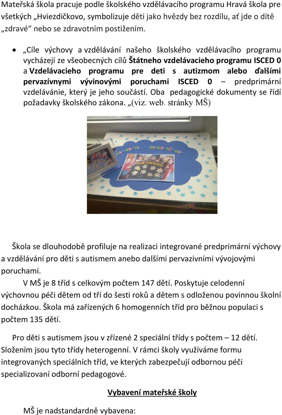 pervazívnymi vývinovými poruchami ISCED 0 predprimární vzdelávánie, který je jeho součástí. Oba pedagogické dokumenty se řídí požadavky školského zákona. (viz. web.