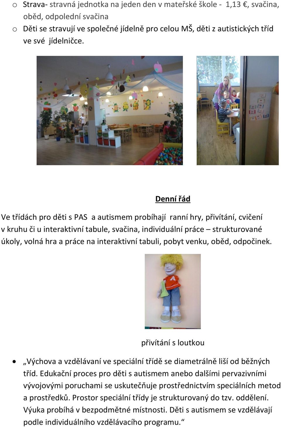 interaktivní tabuli, pobyt venku, oběd, odpočinek. přivítání s loutkou Výchova a vzdělávaní ve speciální třídě se diametrálně liší od běžných tříd.