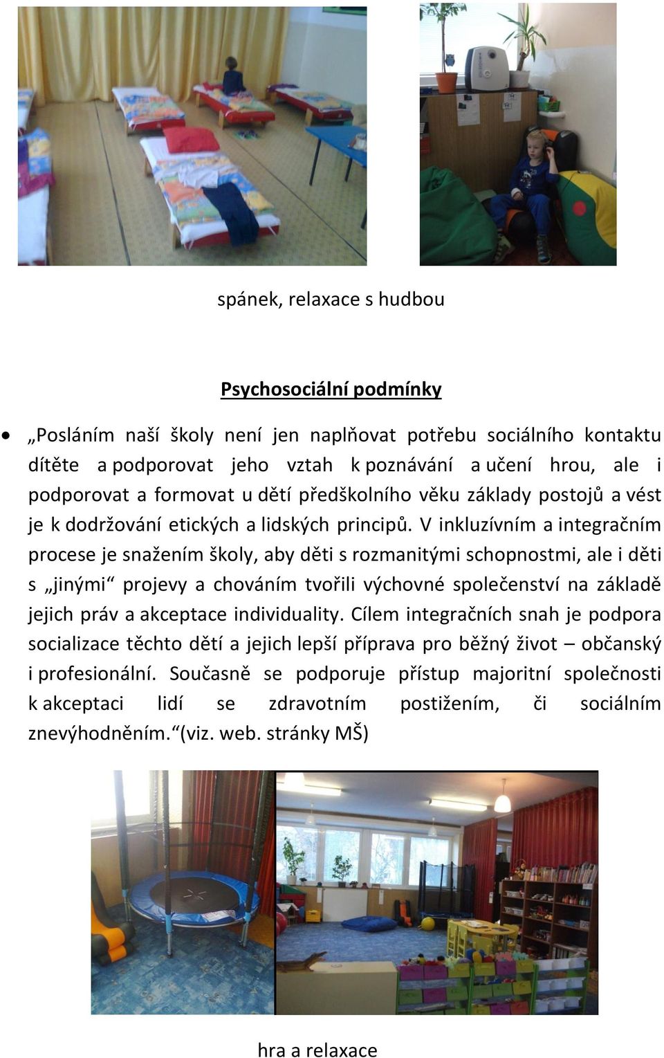 V inkluzívním a integračním procese je snažením školy, aby děti s rozmanitými schopnostmi, ale i děti s jinými projevy a chováním tvořili výchovné společenství na základě jejich práv a akceptace