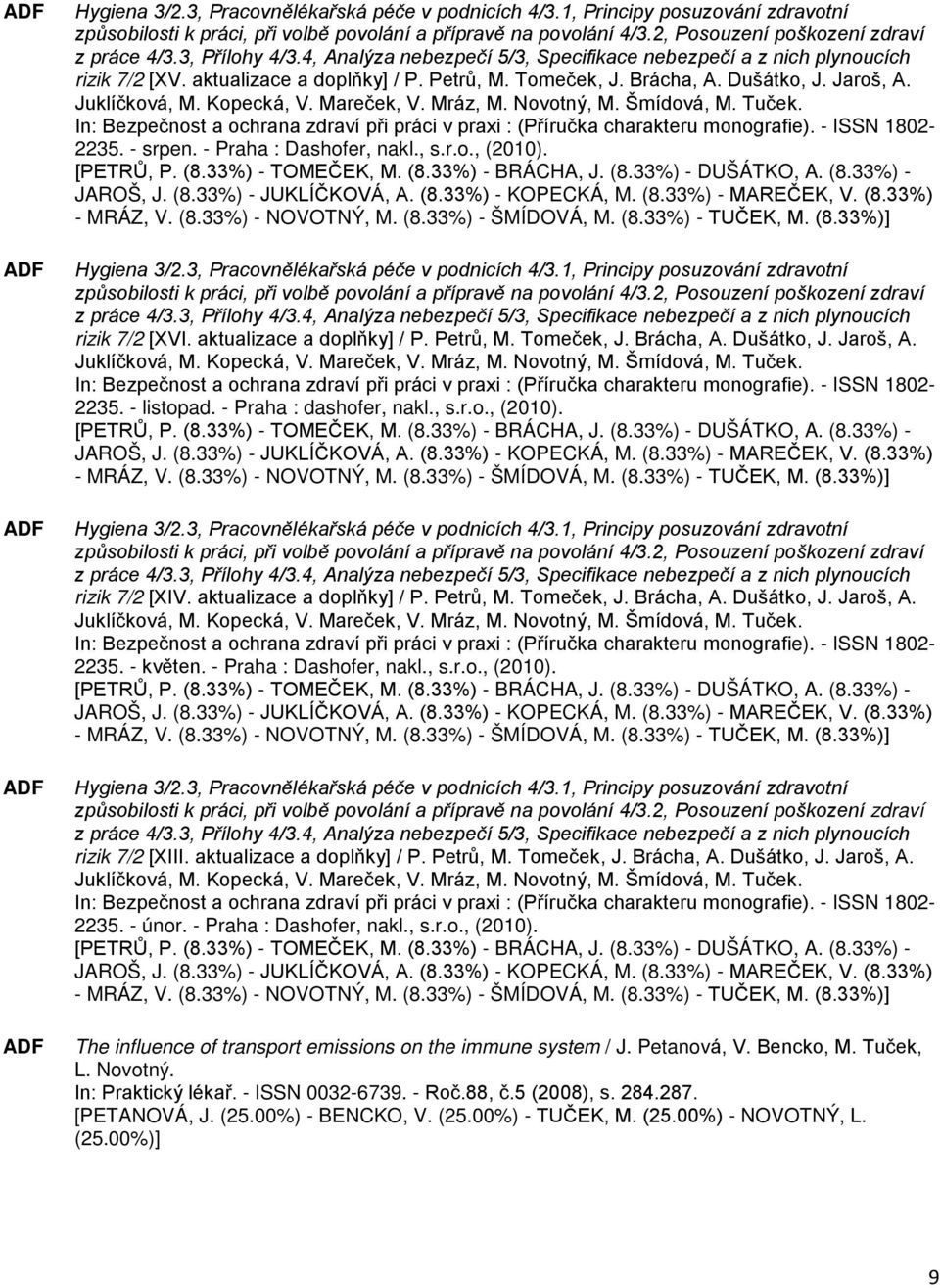 Kopecká, V. Mareček, V. Mráz, M. Novotný, M. Šmídová, M. Tuček. In: Bezpečnost a ochrana zdraví při práci v praxi : (Příručka charakteru monografie). - ISSN 1802-2235. - srpen.