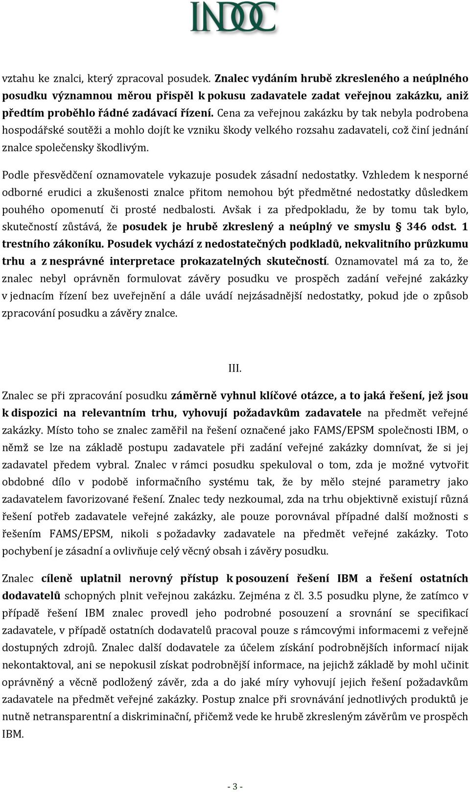 Cena za veřejnou zakázku by tak nebyla podrobena hospodářské soutěži a mohlo dojít ke vzniku škody velkého rozsahu zadavateli, což činí jednání znalce společensky škodlivým.