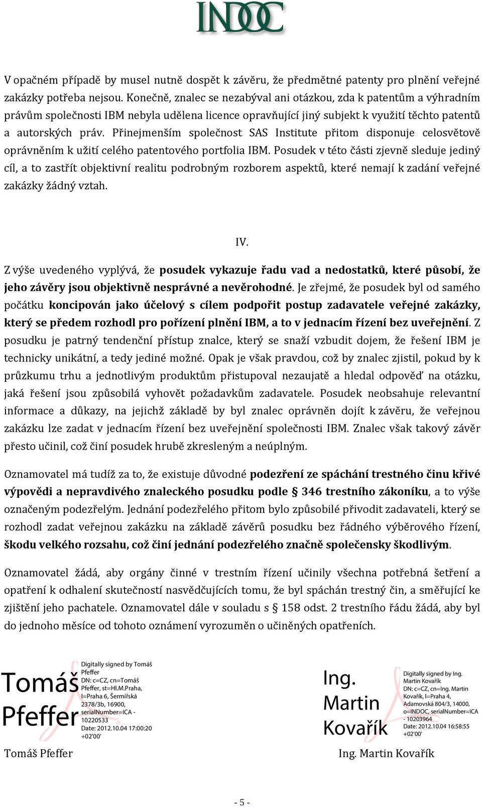 Přinejmenším společnost SAS Institute přitom disponuje celosvětově oprávněním k užití celého patentového portfolia IBM.