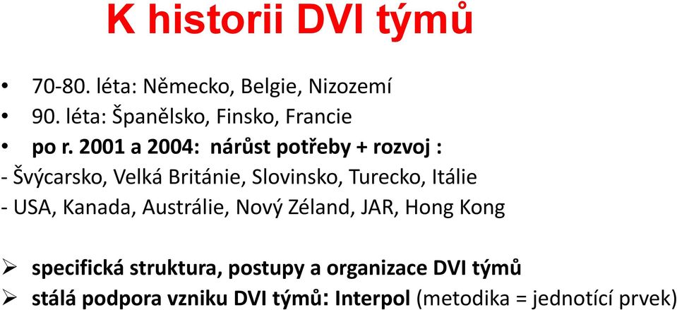 2001 a 2004: nárůst potřeby + rozvoj : Švýcarsko, Velká Británie, Slovinsko, Turecko, Itálie USA,