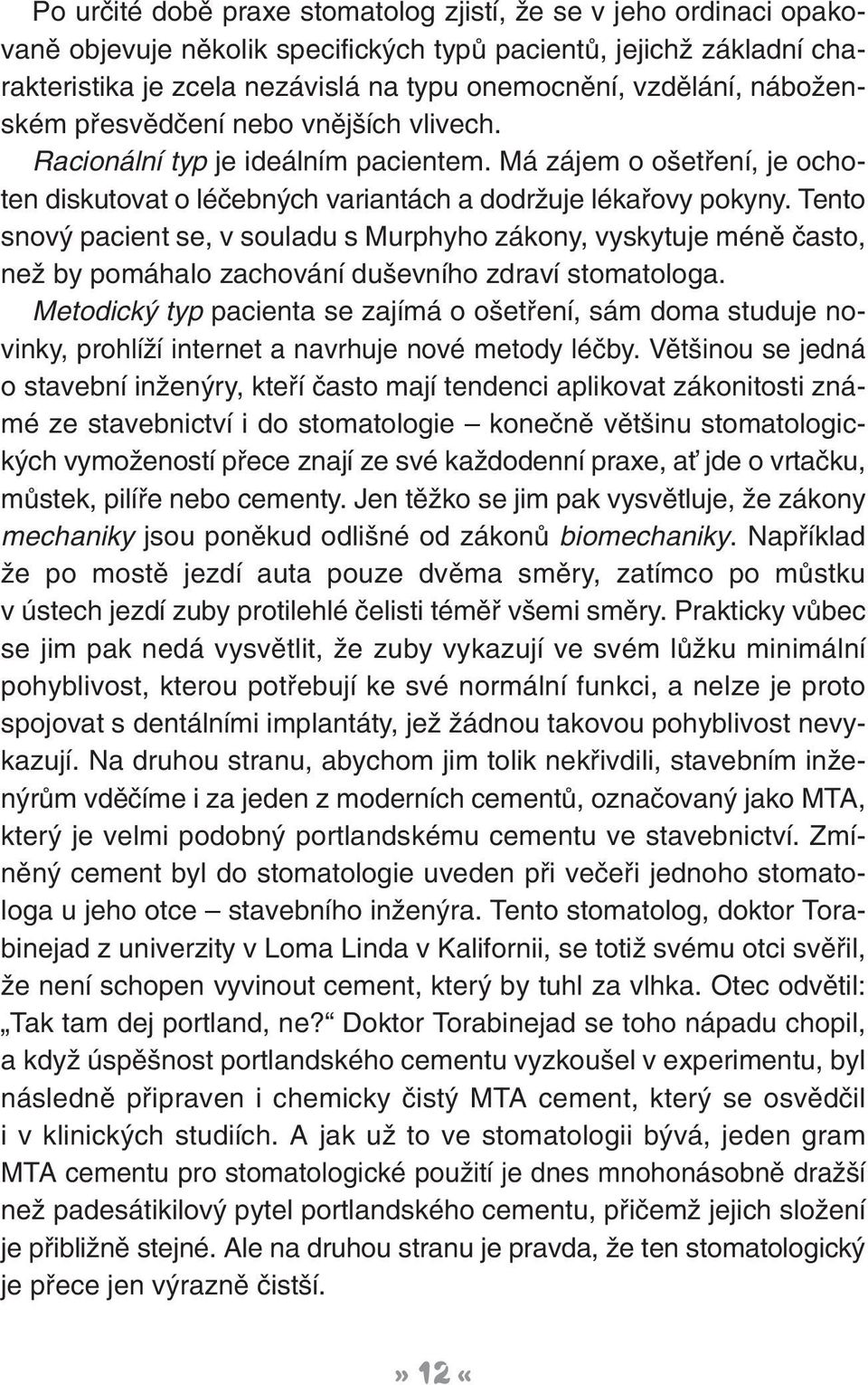 Tento snov pacient se, v souladu s Murphyho zákony, vyskytuje ménû ãasto, neï by pomáhalo zachování du evního zdraví stomatologa.