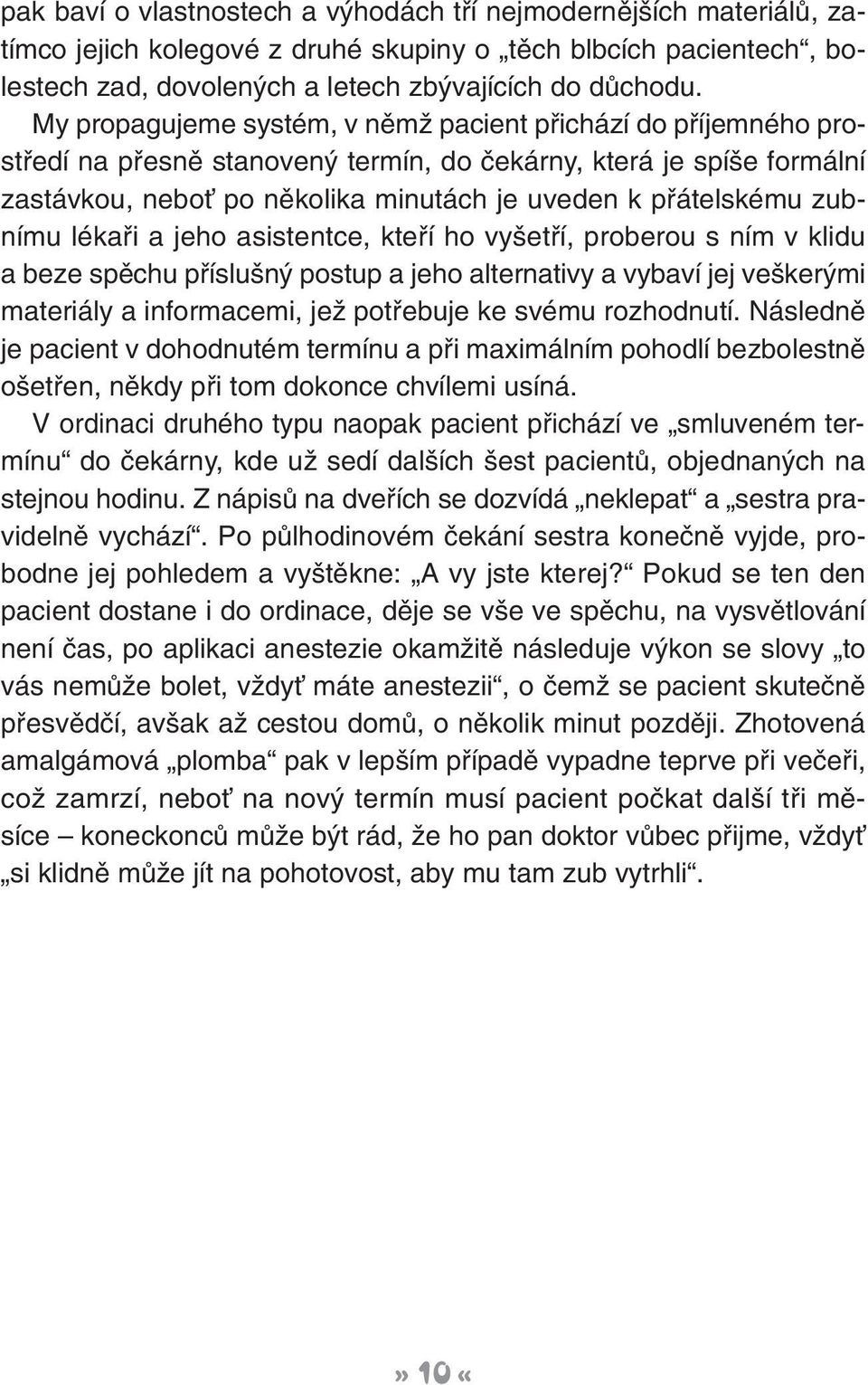 pfiátelskému zubnímu lékafii a jeho asistentce, ktefií ho vy etfií, proberou s ním v klidu a beze spûchu pfiíslu n postup a jeho alternativy a vybaví jej ve ker mi materiály a informacemi, jeï