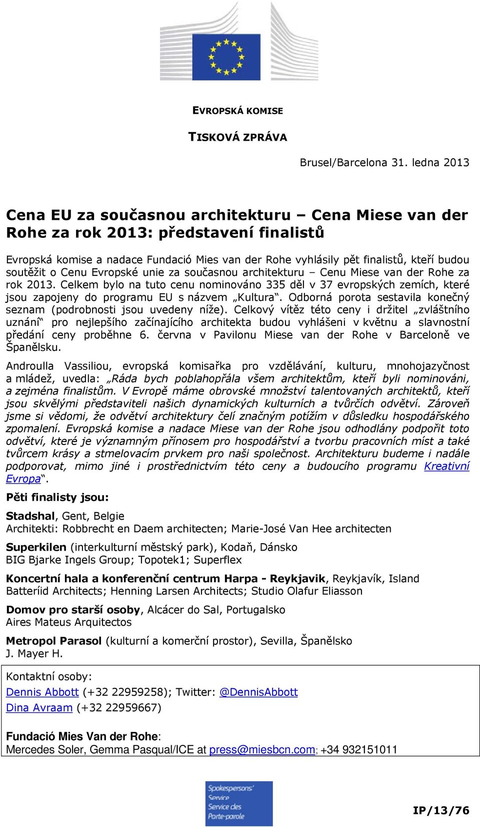 soutěžit o Cenu Evropské unie za současnou architekturu Cenu Miese van der Rohe za rok 2013.