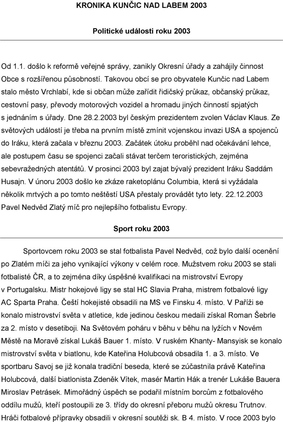 spjatých s jednáním s úřady. Dne 28.2.2003 byl českým prezidentem zvolen Václav Klaus.