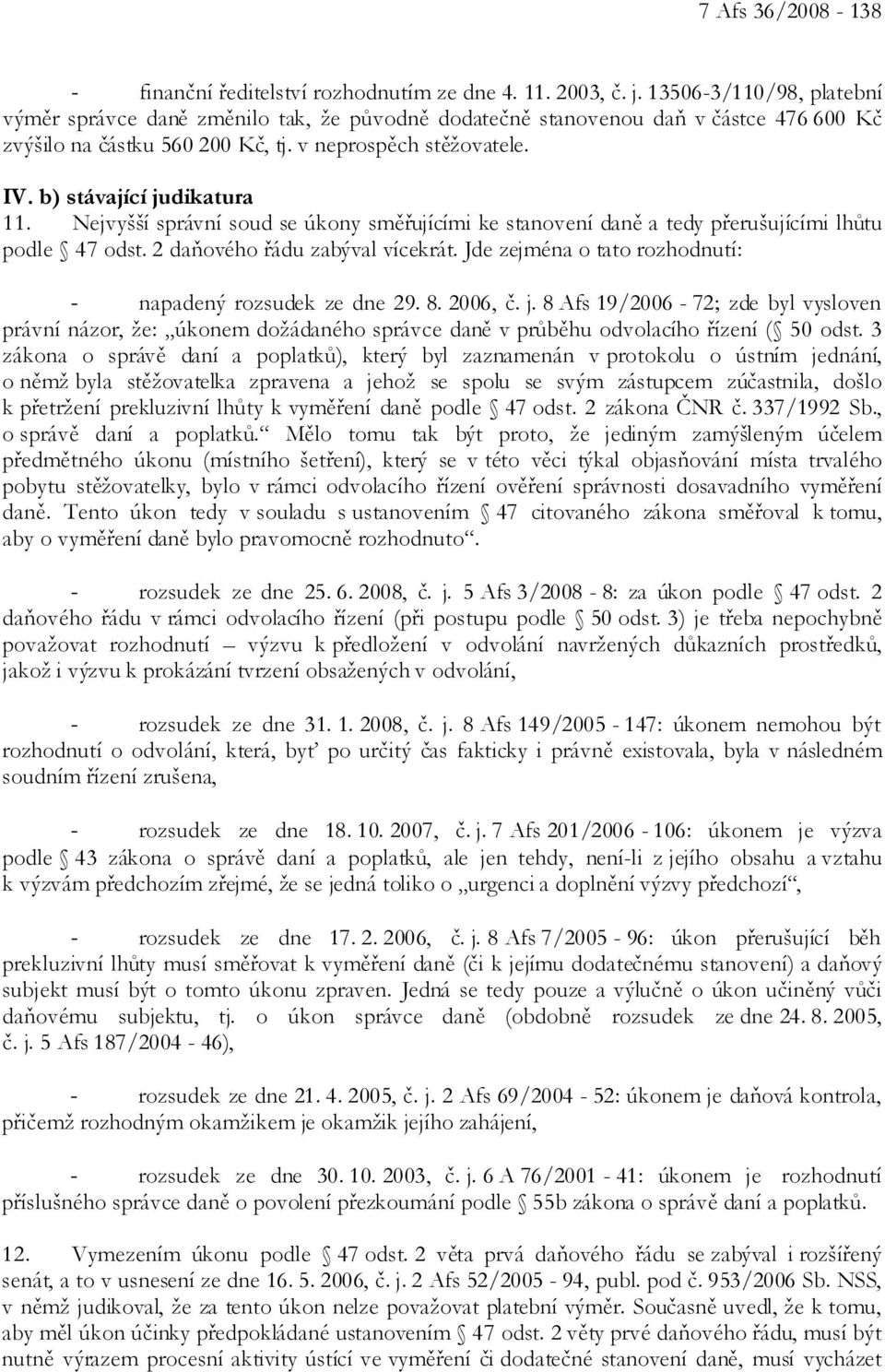 b) stávající judikatura 11. Nejvyšší správní soud se úkony směřujícími ke stanovení daně a tedy přerušujícími lhůtu podle 47 odst. 2 daňového řádu zabýval vícekrát.