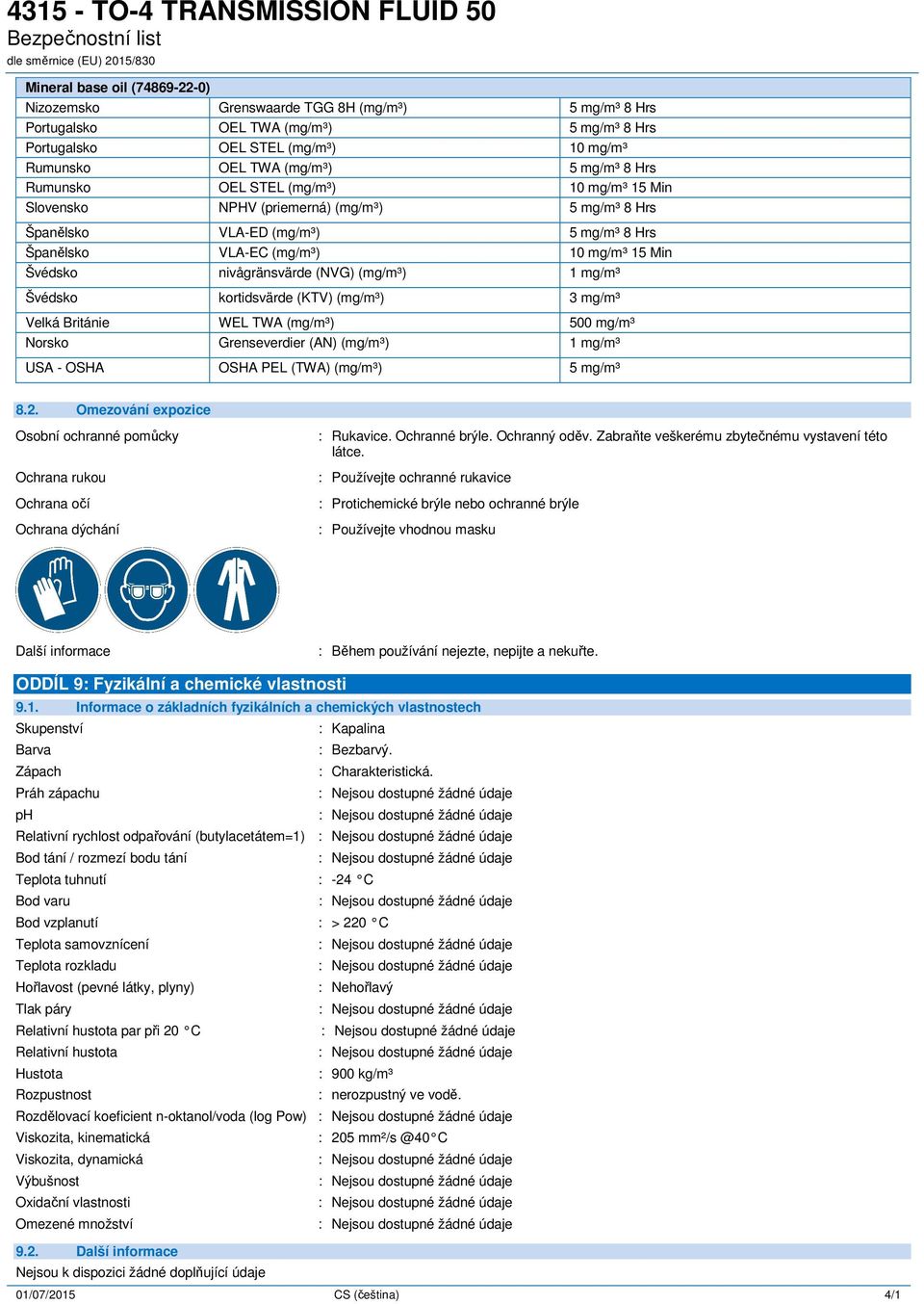 kortidsvärde (KTV) (mg/m³) 3 mg/m³ Velká Británie WEL TWA (mg/m³) 500 mg/m³ Norsko Grenseverdier (AN) (mg/m³) 1 mg/m³ USA - OSHA OSHA PEL (TWA) (mg/m³) 5 mg/m³ 8.2.