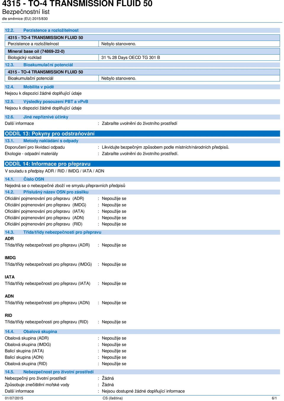 : Zabraňte uvolnění do životního prostředí. ODDÍL 14: Informace pro přepravu V souladu s předpisy ADR / RID / IMDG / IATA / ADN 14.1. Číslo OSN Nejedná se o nebezpečné zboží ve smyslu přepravních předpisů 14.