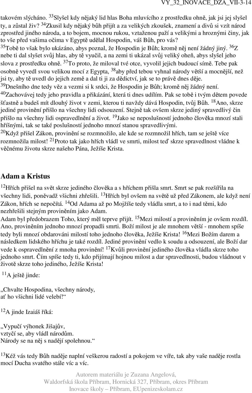 vašima očima v Egyptě udělal Hospodin, váš Bůh, pro vás? 35 Tobě to však bylo ukázáno, abys poznal, že Hospodin je Bůh; kromě něj není žádný jiný.