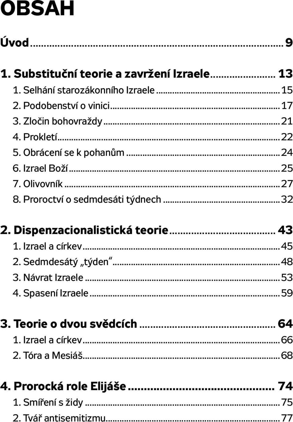 ..32 2. Dispenzacionalistická teorie... 43 1. Izrael a církev...45 2. Sedmdesátý týden...48 3. Návrat Izraele...53 4. Spasení Izraele...59 3.