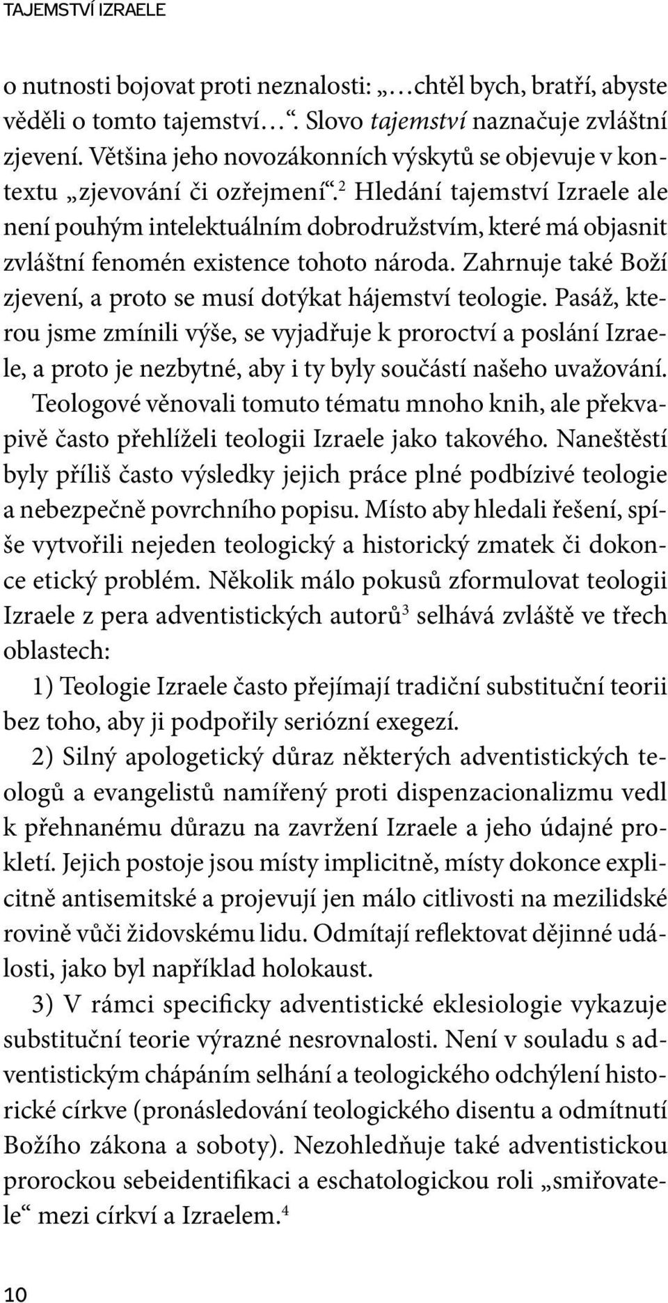 2 Hledání tajemství Izraele ale není pouhým intelektuálním dobrodružstvím, které má objasnit zvláštní fenomén existence tohoto národa.