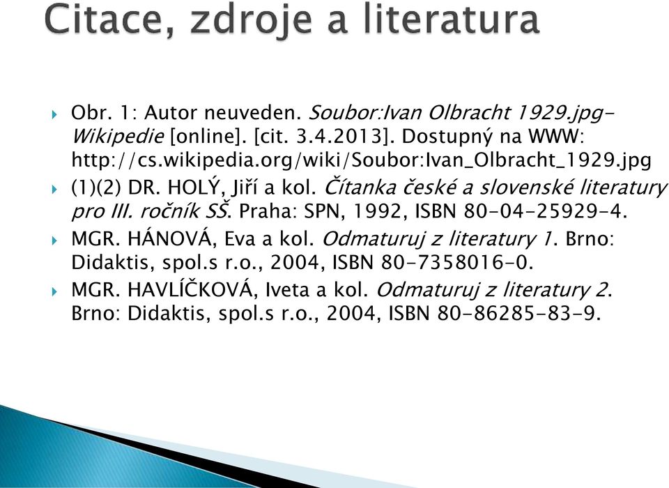 ročník SŠ. Praha: SPN, 1992, ISBN 80-04-25929-4. MGR. HÁNOVÁ, Eva a kol. Odmaturuj z literatury 1. Brno: Didaktis, spol.s r.o., 2004, ISBN 80-7358016-0.