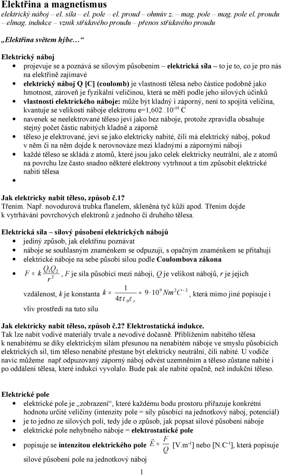 elektický náboj Q [C] (coulomb) je vlastností tělesa nebo částice podobně jako hmotnost, záoveň je fyzikální veličinou, kteá se měří podle jeho silových účinků vlastnosti elektického náboje: může být