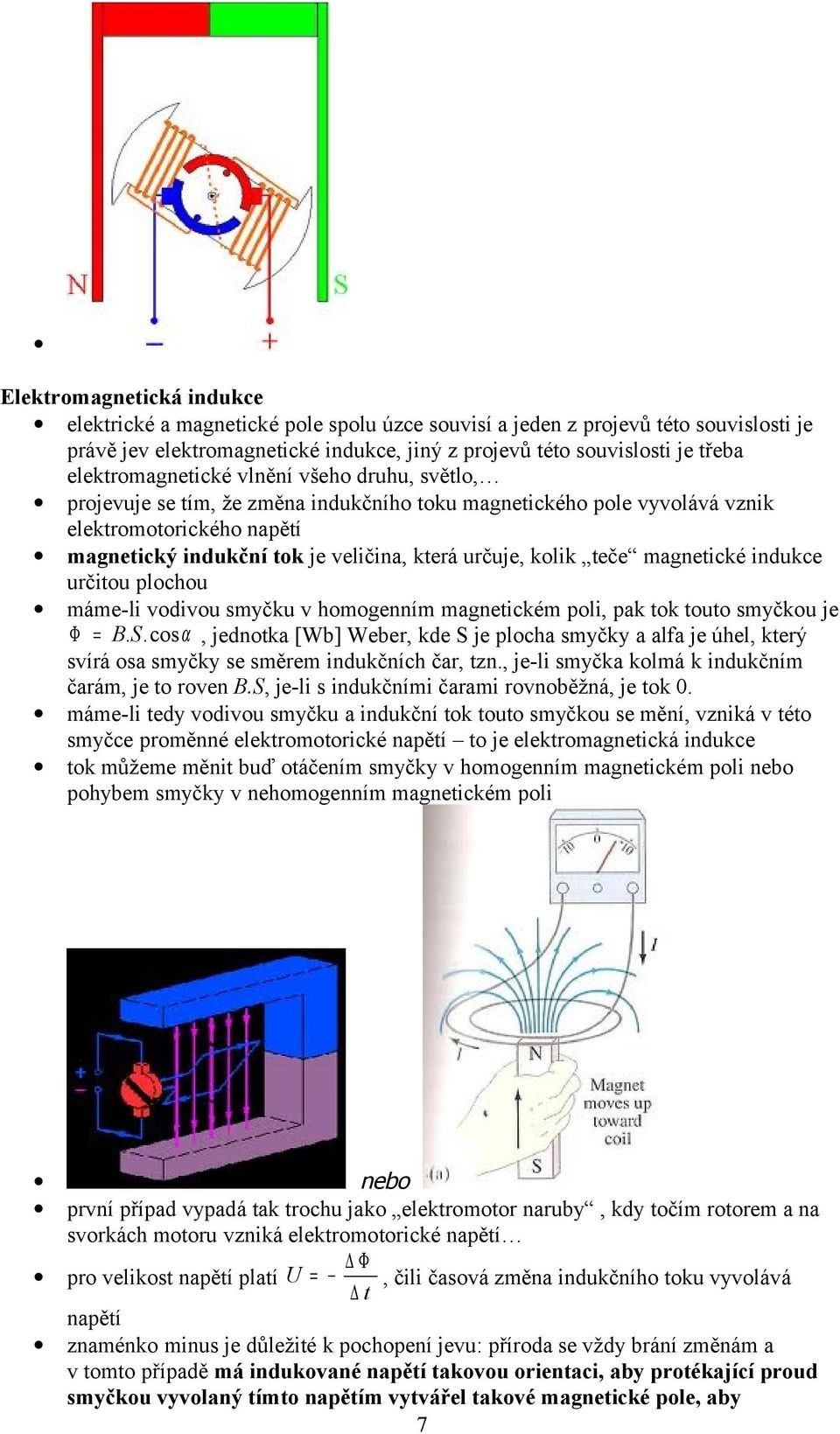 teče magnetické indukce učitou plochou máme-li vodivou smyčku v homogenním magnetickém poli, pak tok touto smyčkou je Φ = B.S.